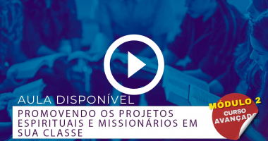 Mód 2 - Promovendo os projetos espirituais e missionários em sua classe